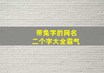 带兔字的网名二个字大全霸气