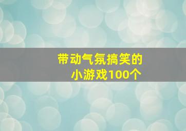 带动气氛搞笑的小游戏100个