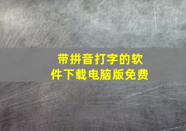 带拼音打字的软件下载电脑版免费