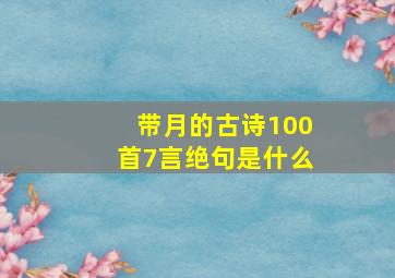 带月的古诗100首7言绝句是什么