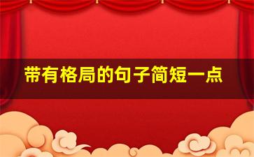 带有格局的句子简短一点