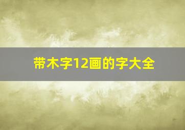 带木字12画的字大全