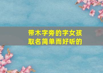 带木字旁的字女孩取名简单而好听的