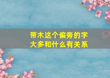 带木这个偏旁的字大多和什么有关系