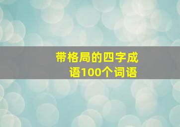 带格局的四字成语100个词语