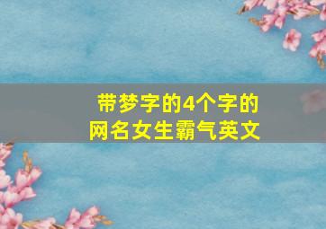 带梦字的4个字的网名女生霸气英文