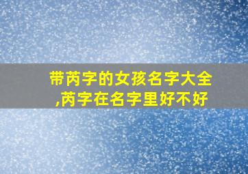 带芮字的女孩名字大全,芮字在名字里好不好