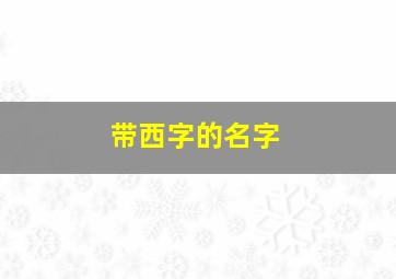 带西字的名字