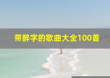 带醉字的歌曲大全100首