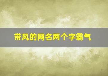 带风的网名两个字霸气