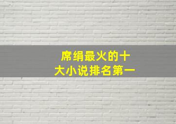 席绢最火的十大小说排名第一