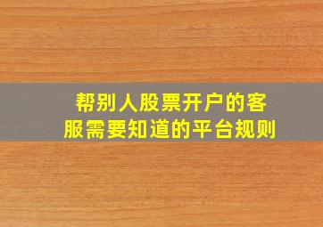 帮别人股票开户的客服需要知道的平台规则