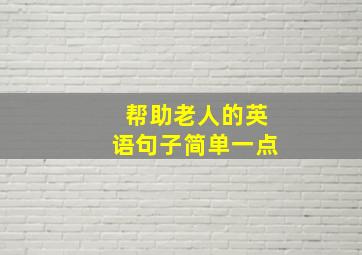 帮助老人的英语句子简单一点