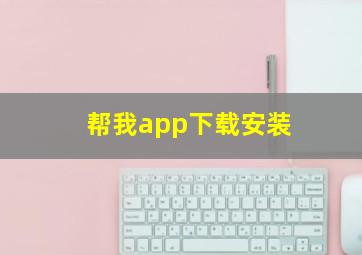 帮我app下载安装