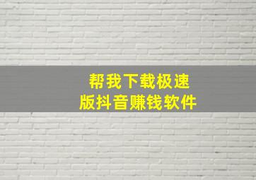 帮我下载极速版抖音赚钱软件