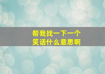 帮我找一下一个笑话什么意思啊