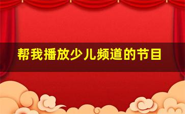 帮我播放少儿频道的节目