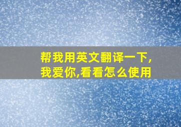 帮我用英文翻译一下,我爱你,看看怎么使用