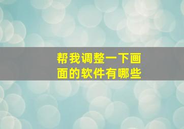 帮我调整一下画面的软件有哪些