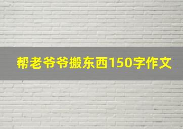 帮老爷爷搬东西150字作文