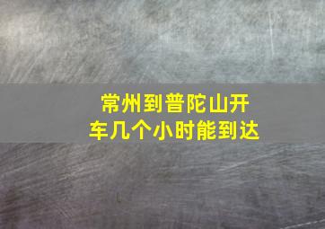 常州到普陀山开车几个小时能到达