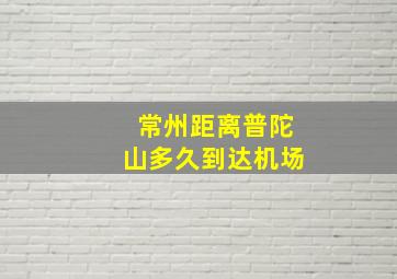 常州距离普陀山多久到达机场