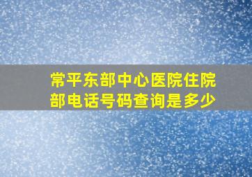 常平东部中心医院住院部电话号码查询是多少