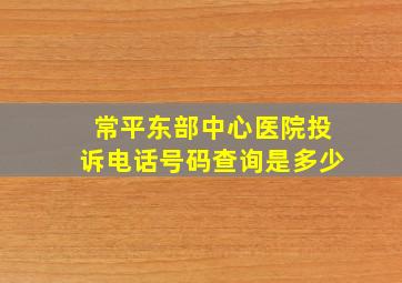 常平东部中心医院投诉电话号码查询是多少