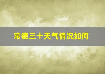 常德三十天气情况如何