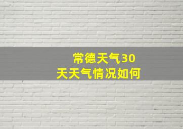 常德天气30天天气情况如何