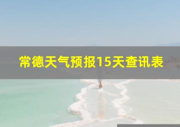 常德天气预报15天查讯表