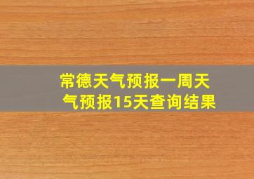 常德天气预报一周天气预报15天查询结果