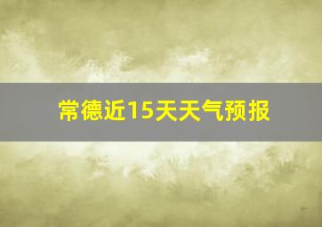 常德近15天天气预报