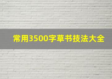 常用3500字草书技法大全