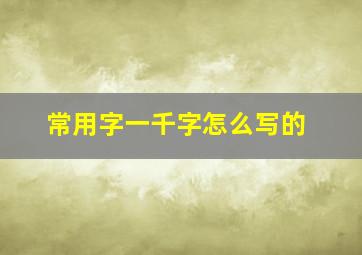 常用字一千字怎么写的