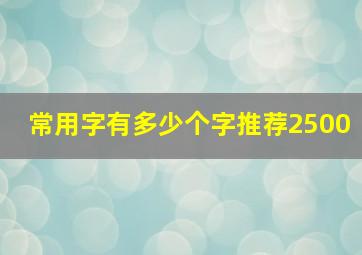 常用字有多少个字推荐2500