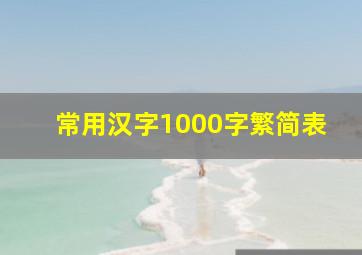 常用汉字1000字繁简表