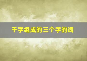 干字组成的三个字的词