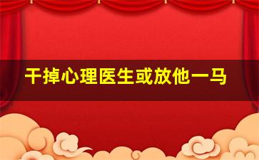 干掉心理医生或放他一马