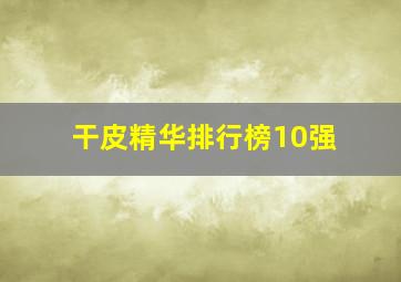 干皮精华排行榜10强