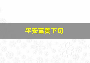 平安富贵下句