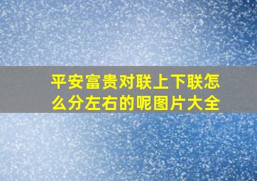 平安富贵对联上下联怎么分左右的呢图片大全