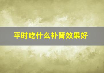 平时吃什么补肾效果好