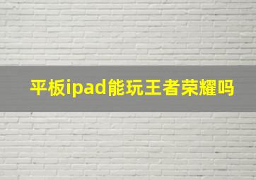 平板ipad能玩王者荣耀吗