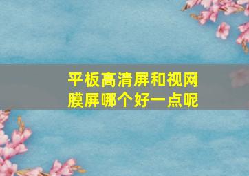 平板高清屏和视网膜屏哪个好一点呢