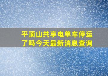 平顶山共享电单车停运了吗今天最新消息查询