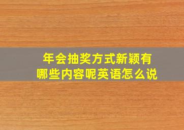 年会抽奖方式新颖有哪些内容呢英语怎么说