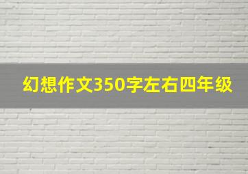 幻想作文350字左右四年级