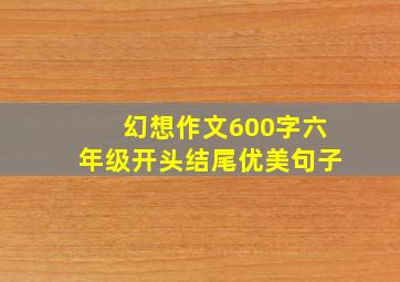 幻想作文600字六年级开头结尾优美句子