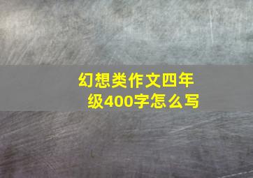 幻想类作文四年级400字怎么写